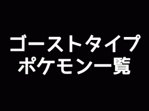 ゴーストタイプポケモン一覧-アイキャッチ